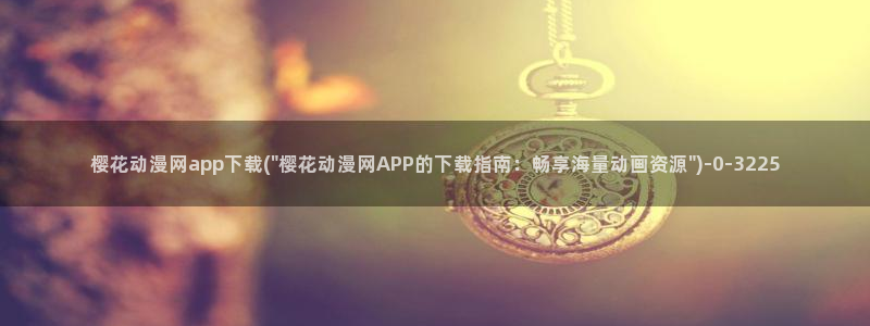 樱花动漫_专注动漫的门户网站：樱花动漫网app下载(\