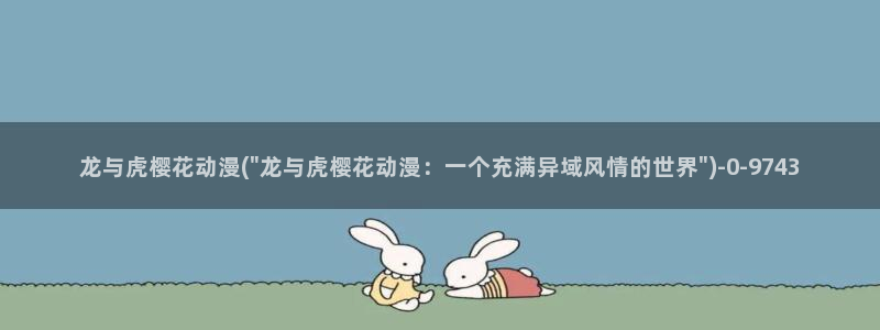 樱花动漫在线观看视频：龙与虎樱花动漫(\